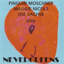 Nevergreens / Pinguin Moschner - Maggie Nichols - Joe Sachse
