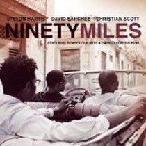 Ninety Miles / Stefon Harris, David Sanchez, Christian Scott